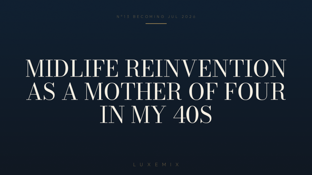 Midlife Reinvention as a Mother of Four in my 40s
